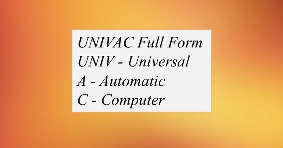  UNIVAC Full Form What Is The Full Form Of UNIVAC 