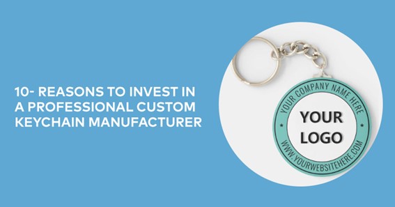 Reasons to invest in a professional custom keychain manufacturer
