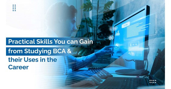 Practical Skills You Can Gain from Studying BCA & their Uses in the Career