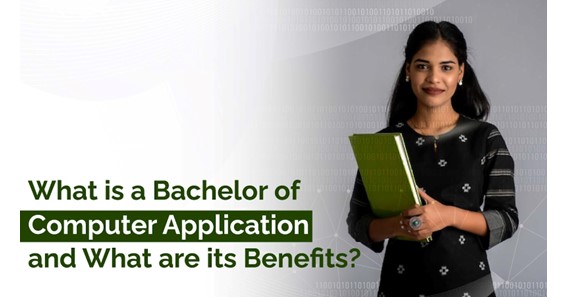 What is a Bachelor of Computer Application and What are its Benefits
