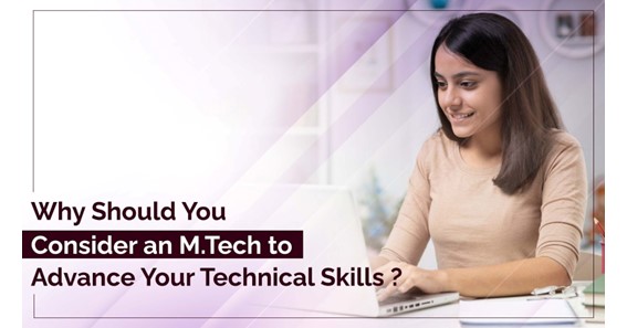 Why Should You Consider an M.Tech to Advance Your Technical Skills